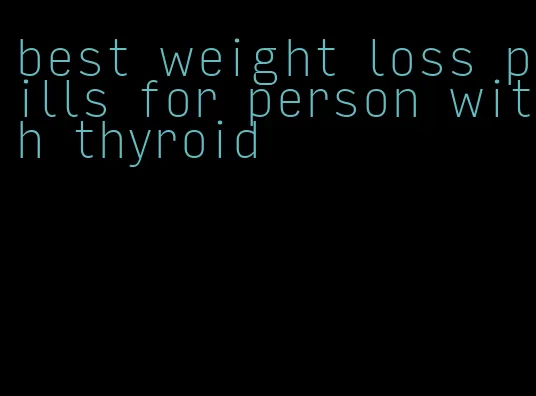 best weight loss pills for person with thyroid