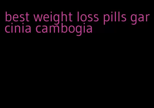 best weight loss pills garcinia cambogia