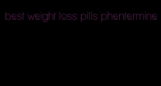 best weight loss pills phentermine