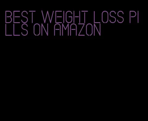 best weight loss pills on amazon