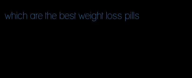 which are the best weight loss pills