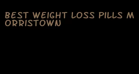 best weight loss pills morristown