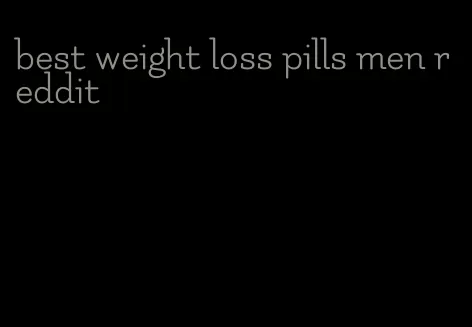 best weight loss pills men reddit