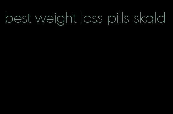 best weight loss pills skald