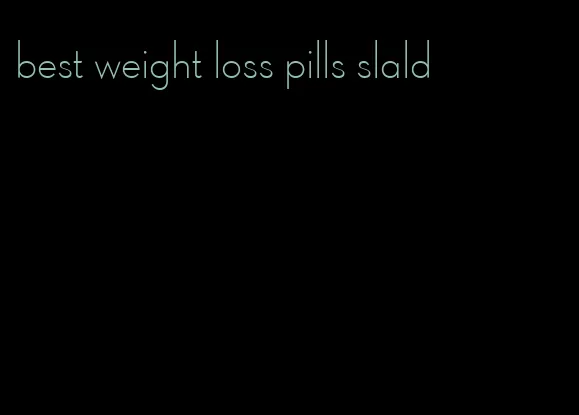 best weight loss pills slald