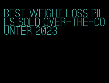 best weight loss pills sold over-the-counter 2023