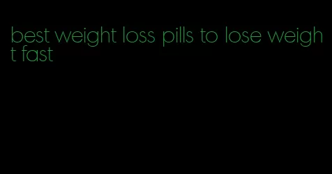 best weight loss pills to lose weight fast