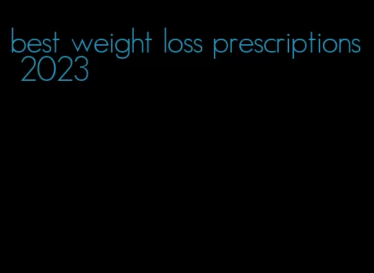 best weight loss prescriptions 2023