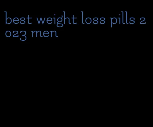 best weight loss pills 2023 men