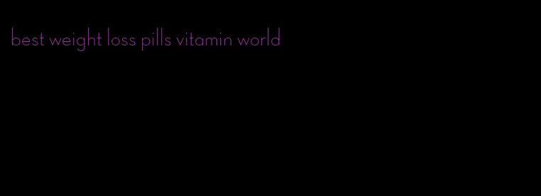 best weight loss pills vitamin world