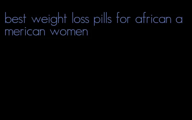 best weight loss pills for african american women