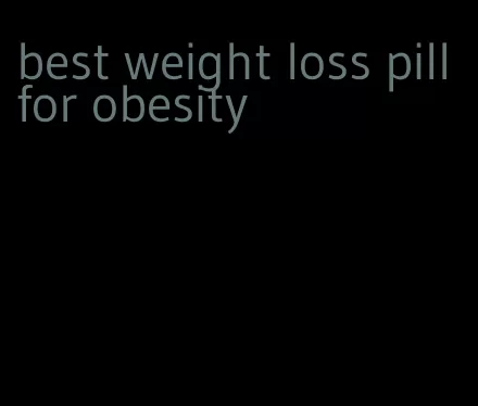 best weight loss pill for obesity