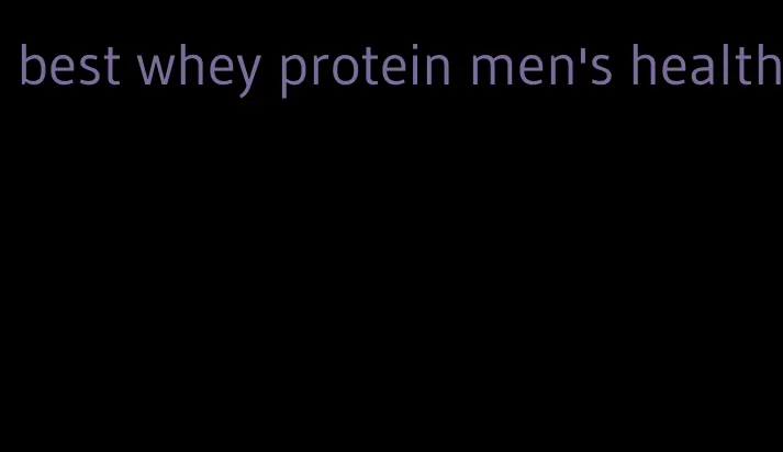 best whey protein men's health