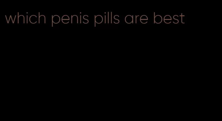 which penis pills are best