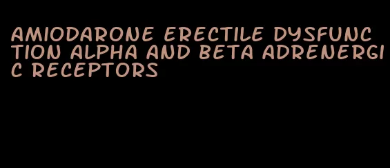 amiodarone erectile dysfunction alpha and beta adrenergic receptors