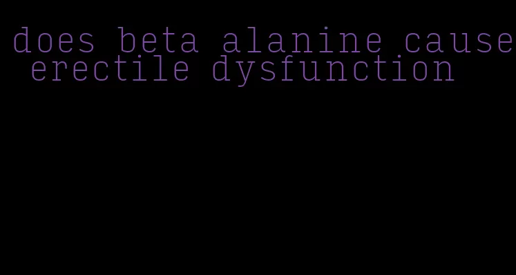 does beta alanine cause erectile dysfunction