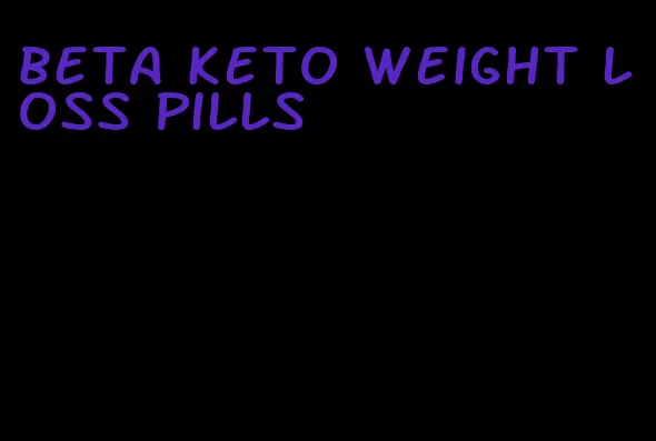 beta keto weight loss pills