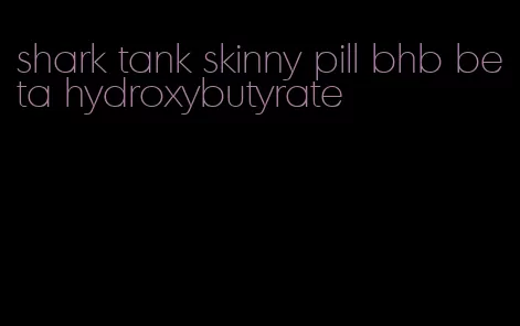 shark tank skinny pill bhb beta hydroxybutyrate