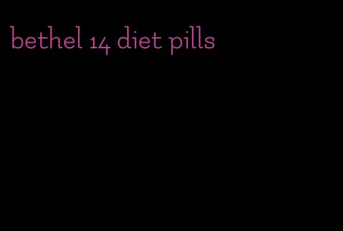 bethel 14 diet pills