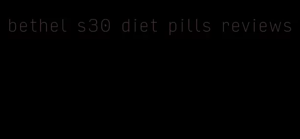 bethel s30 diet pills reviews