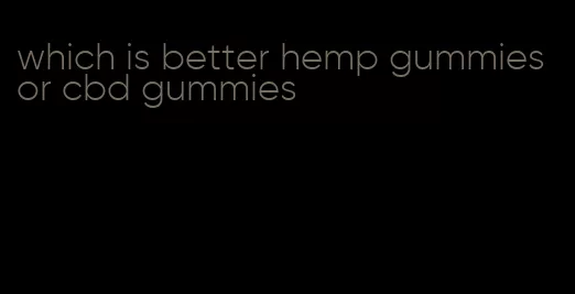 which is better hemp gummies or cbd gummies