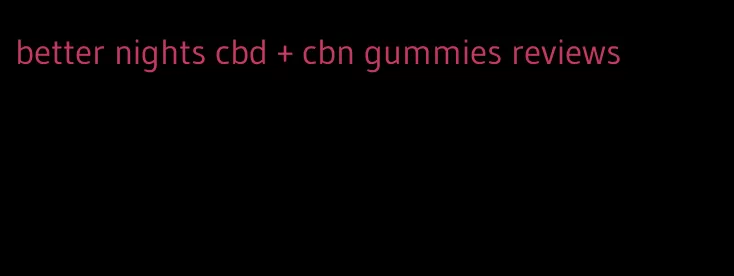 better nights cbd + cbn gummies reviews