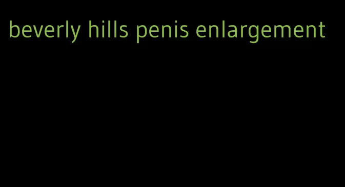 beverly hills penis enlargement