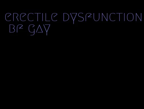 erectile dysfunction bf gay