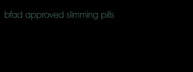 bfad approved slimming pills