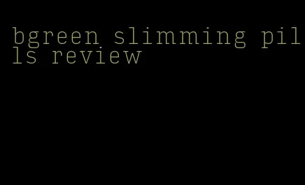 bgreen slimming pills review