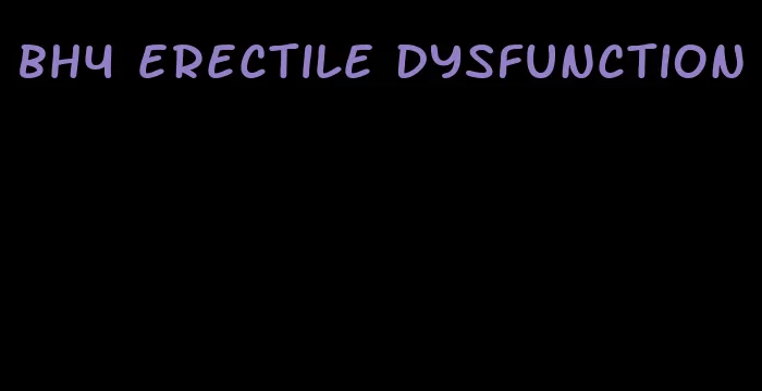 bh4 erectile dysfunction