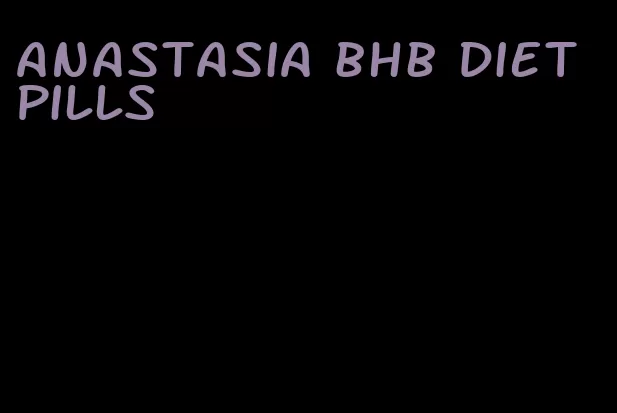 anastasia bhb diet pills