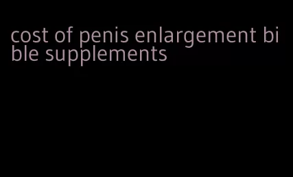 cost of penis enlargement bible supplements