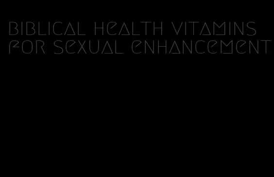 biblical health vitamins for sexual enhancement