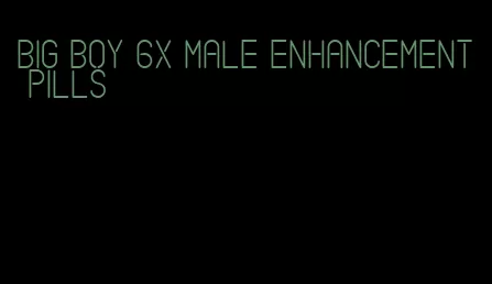 big boy 6x male enhancement pills