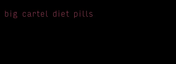 big cartel diet pills