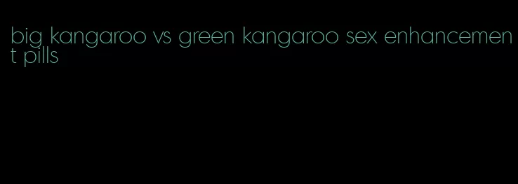 big kangaroo vs green kangaroo sex enhancement pills