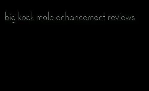 big kock male enhancement reviews