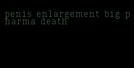 penis enlargement big pharma death