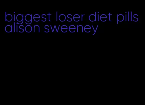 biggest loser diet pills alison sweeney