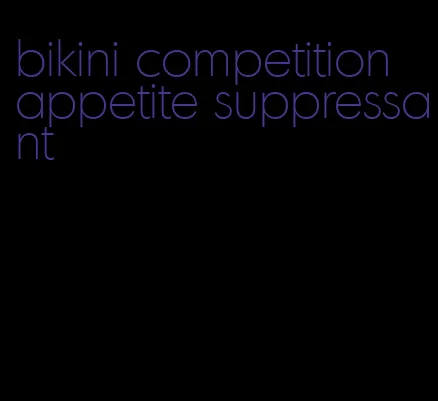 bikini competition appetite suppressant