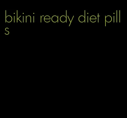 bikini ready diet pills