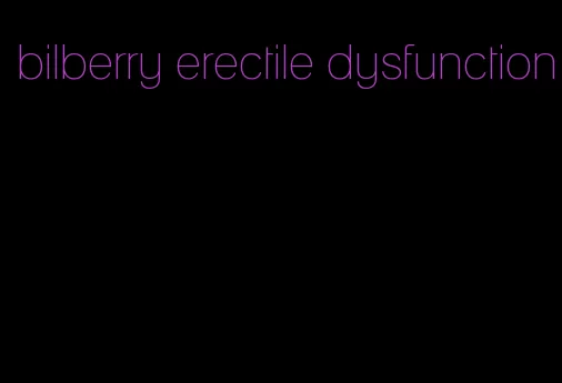 bilberry erectile dysfunction