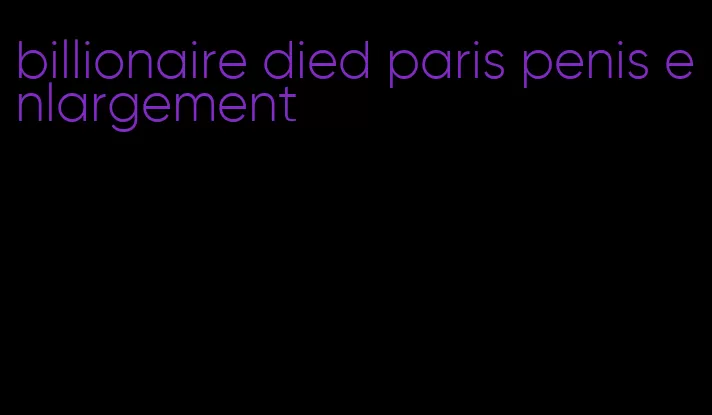 billionaire died paris penis enlargement