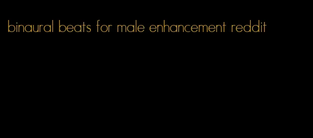 binaural beats for male enhancement reddit