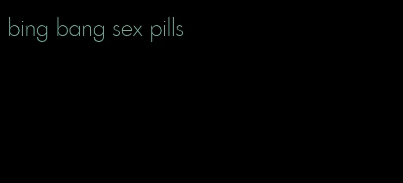 bing bang sex pills