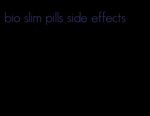 bio slim pills side effects