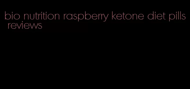 bio nutrition raspberry ketone diet pills reviews