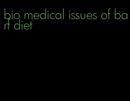 bio medical issues of barf diet