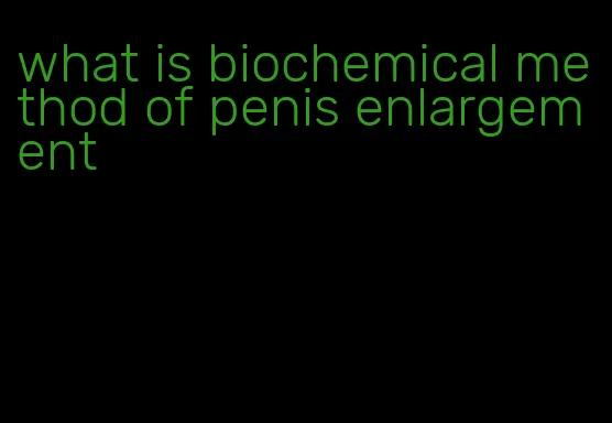 what is biochemical method of penis enlargement